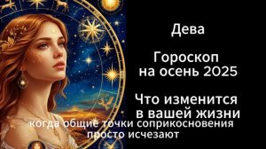 Дева. Гороскоп на осень 2025. Что изменится в вашей жизни.