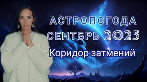 Астропогода сентябрь 2025. Коридор затмений.