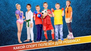КАКИЕ ВИДЫ СПОРТА БУДУТ ПОЛЕЗНЫ ДЛЯ ВАШЕГО РЕБЁНКА?