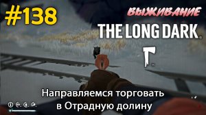 Направляемся торговать в Отрадную долину  | The Long Dark #138