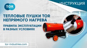 Тепловые пушки TOR непрямого нагрева. Особенности эксплуатации в разных условиях.