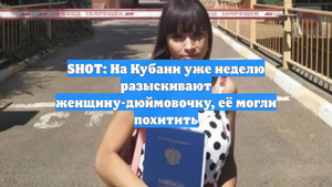 SHOT: На Кубани уже неделю разыскивают женщину-дюймовочку, её могли похитить
