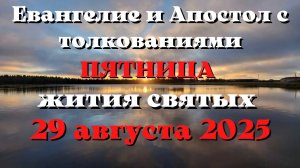 Евангелие дня 29 АВГУСТА 2025 с толкованием.  Апостол дня.  Жития Святых.