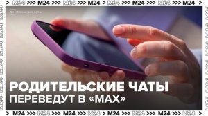Школьные родительские чаты в Москве переведут в мессенджер MAX с 1 сентября - Москва 24