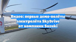 Видео: первые демо-полёты электролёта SkyDrive от компании Suzuki