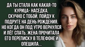 Да ты стала как какая-то курица- наседка.Скучно с тобой, пойду к подруге. История из жизни