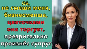 Истории из жизни. Ой, не смеши меня, бизнесменша, цветочками она торгует. Аудио рассказы