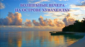 ВОЛШЕБНЫЕ ВЕЧЕРА НА ОСТРОВЕ ХУВАХЕНДХУ. Лили-Бич.