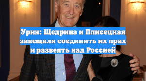 Урин: Щедрина и Плисецкая завещали соединить их прах и развеять над Россией