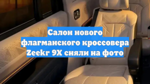 Салон нового флагманского кроссовера Zeekr 9X сняли на фото
