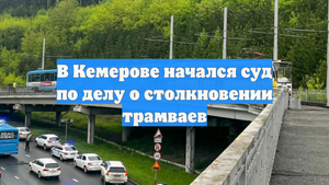 В Кемерове начался суд по делу о столкновении трамваев