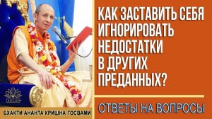 Как заставить себя игнорировать недостатки у других преданных?
