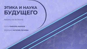 ЭТИКА И НАУКА БУДУЩЕГО: Р.В. Жарков - Жизнь на вулкане
