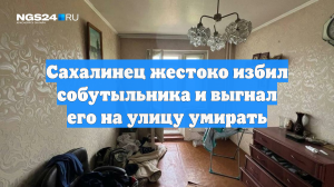 Сахалинец жестоко избил собутыльника и выгнал его на улицу умирать
