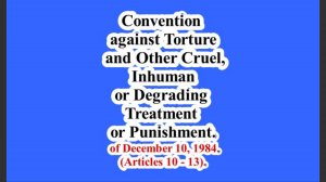 Convention against Torture and Other Cruel, Inhuman or Degrading or Punishment.(Articles 10 - 13).