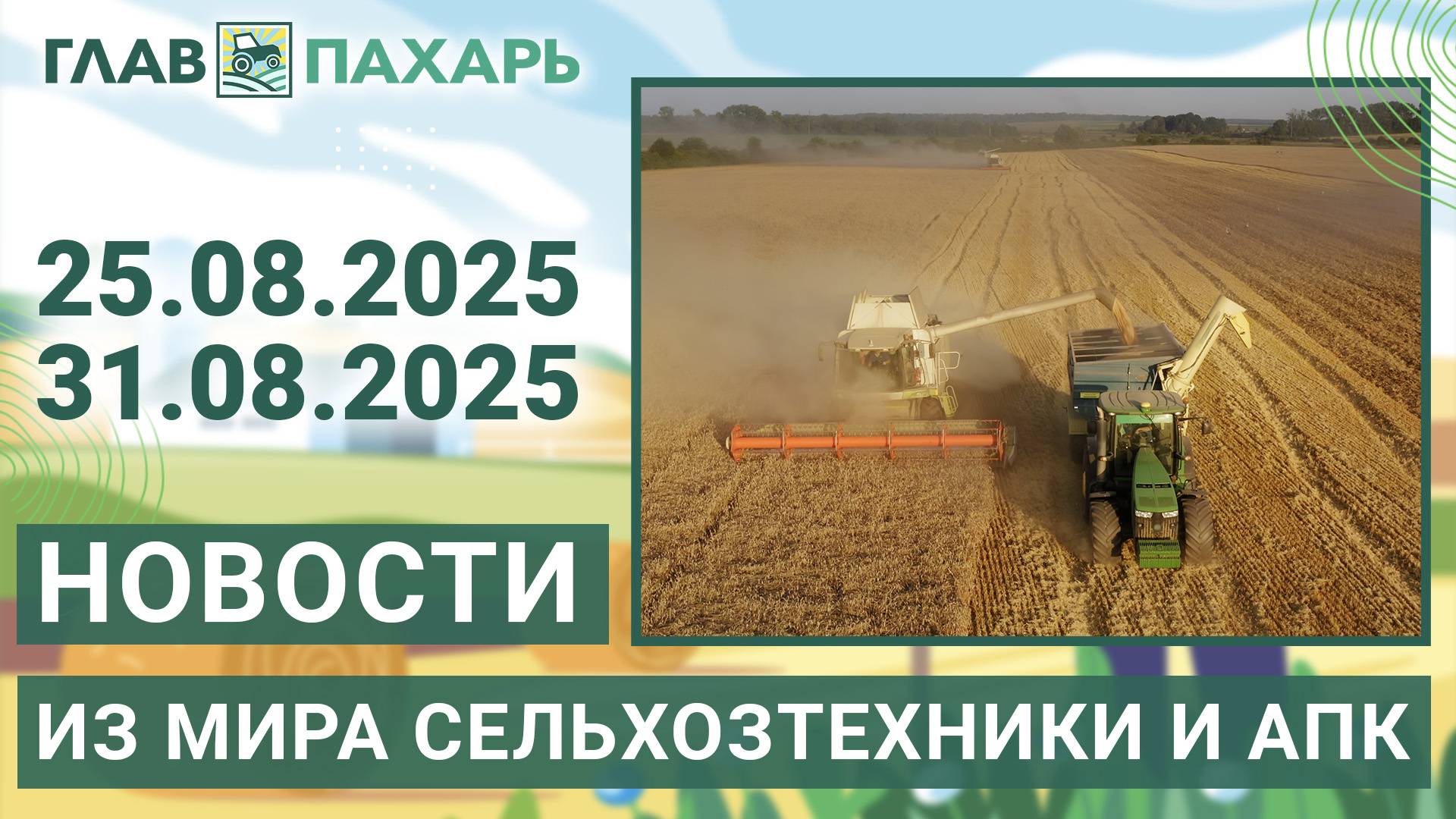 Новости из мира сельхозтехники и АПК. Итоги недели 25.08.2025 - 31.08.2025