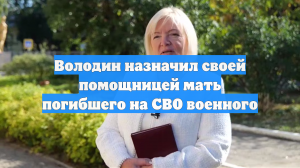 Володин назначил своей помощницей мать погибшего на СВО военного