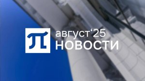 Главные события августа 2025