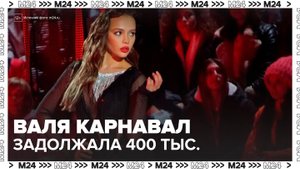 Валя Карнавал задолжала по налогам почти 400 тысяч рублей - Москва 24