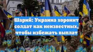 Шарий: Украина хоронит солдат как неизвестных, чтобы избежать выплат
