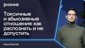 Грани смыслов | Илья Благов | Токсичные и абьюзивные отношения: как распознать и не допустить