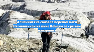 Альпинистка связала перелом ноги Наговициной на пике Победы со срывом напарника