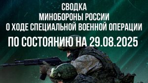 СВОДКА 29.08.2025 МИНОБОРОНЫ РФ О ХОДЕ ПРОВЕДЕНИЯ СВО. Новости