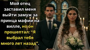 Мой отец заставил меня выйти замуж за принца мафии но он прошептал Я выбрал тебя много лет назад