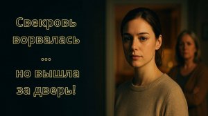 Свекровь ворвалась в дом - и всё изменилось