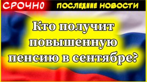 Кто получит повышенную пенсию в сентябре: полный список категорий и размеры выплат