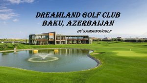 Гольф-клуб Dreamland Golf Club, Baku / Дримленд Баку, Азербайджан обзор от Антона Самсонова