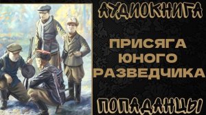 АУДИОКНИГА ПОПАДАНЦЫ: ПРИСЯГА ЮНОГО РАЗВЕДЧИКА