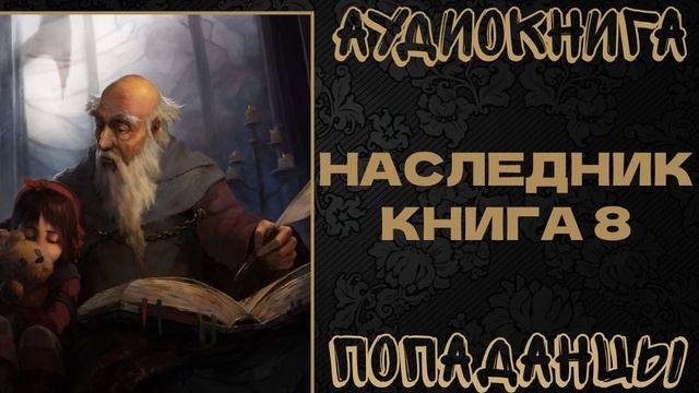АУДИОКНИГА ПОПАДАНЦЫ: НАСЛЕДНИК. КНИГА 8 смотреть онлайн