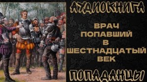 АУДИОКНИГА ПОПАДАНЦЫ: ВРАЧ ПОПАВШИЙ В ШЕСТНАДЦАТЫЙ ВЕК. КНИГА 1