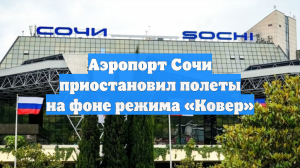 Аэропорт Сочи приостановил полеты на фоне режима «Ковер»