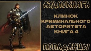 АУДИОКНИГА ПОПАДАНЦЫ: КЛИНОК КРИМИНАЛЬНОГО АВТОРИТЕТА. КНИГА 4