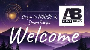 Welcome to Organic HOUSE & DownTempo (ALEKS BRAVO mix #1)