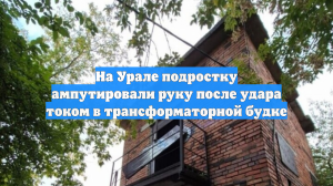 На Урале подростку ампутировали руку после удара током в трансформаторной будке