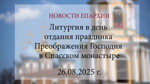 Литургия в день отдания праздника Преображения Господня в Спасском монастыре (26.08.2025 г.)