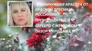 💎ЖЕМЧУЖНАЯ КРАСОТА ОТ КРАСНОЙ ПРЕСНИ И РОССИЙСКИХ ПРОИЗВОДИТЕЛЕЙ💎СЕРЕБРО С ЖЕМЧУГОМ💎