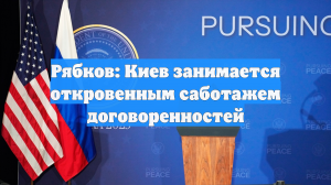 Рябков: Киев занимается откровенным саботажем договоренностей