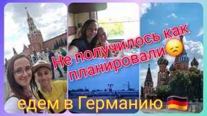 Из Германии в Россию/ Не получилось как планировали/ Едем в Германию/ Москва/ Наша жизнь в России