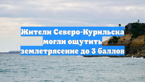 Жители Северо-Курильска могли ощутить землетрясение до 3 баллов