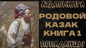 АУДИОКНИГА ПОПАДАНЦЫ: РОДОВОЙ КАЗАК. КНИГА 1