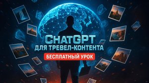 БЕСПЛАТНЫЙ Урок по ChatGPT: Промпты для туристического контента. Как писать посты для тревел-блога
