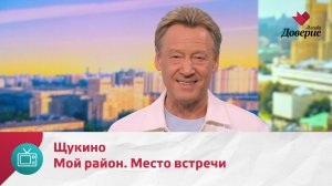Мой район. Место встречи. Щукино — Москва.Доверие