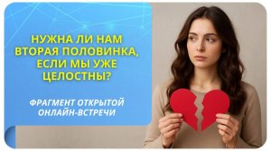 Нужна ли нам вторая половинка, если мы уже целостны? Фрагмент бесплатного вебинара