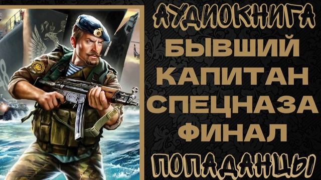 АУДИОКНИГА ПОПАДАНЦЫ: БЫВШИЙ КАПИТАН СПЕЦНАЗА. КНИГА 6 смотреть онлайн