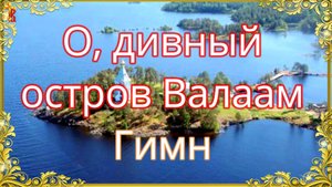 О, дивный остров Валаам. Гимн.