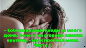 – Собери вещи и уходи из моего дома. Нечего на стороне шашни крутить, – муж прогнал меня. Часть 1.